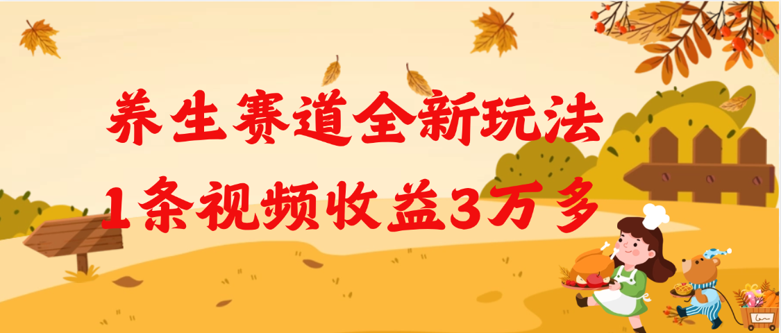 养生赛道全新玩法,1条视频就有3万多的收益去创吧-网创项目资源站-副业项目-创业项目-搞钱项目去创吧