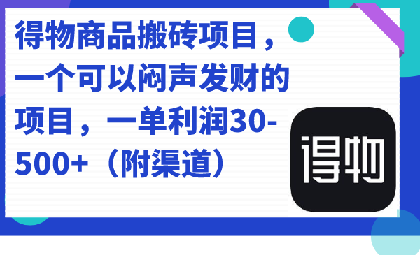 得物商品搬砖项目，一个可以闷声发财的项目，一单利润30-500+（附渠道）去创吧-网创项目资源站-副业项目-创业项目-搞钱项目去创吧