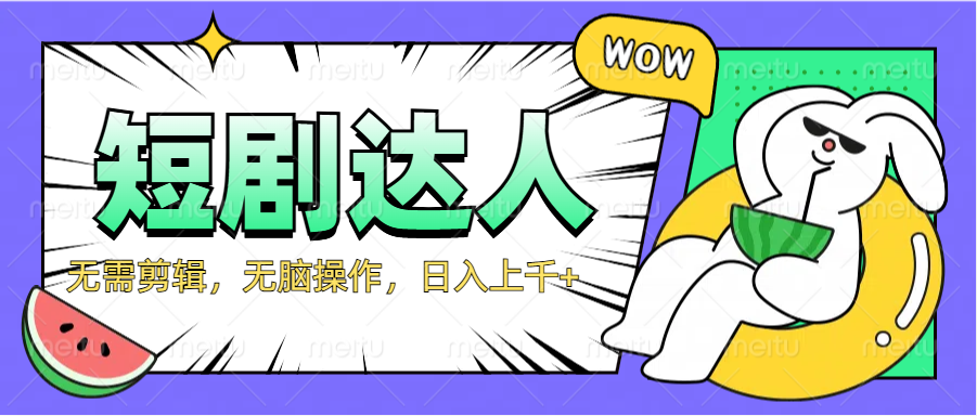 2024最新短剧玩法，无需剪辑，无脑操作，日入上千+去创吧-网创项目资源站-副业项目-创业项目-搞钱项目去创吧