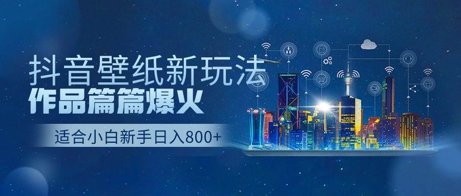 抖音壁纸号新玩法，作品篇篇爆火，日收益500+去创吧-网创项目资源站-副业项目-创业项目-搞钱项目去创吧