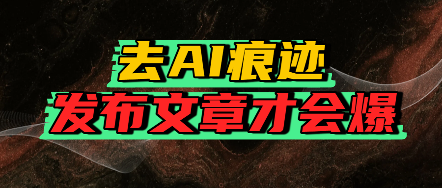去AI痕迹，发布爆款文章，让你轻松日入好几张去创吧-网创项目资源站-副业项目-创业项目-搞钱项目去创吧