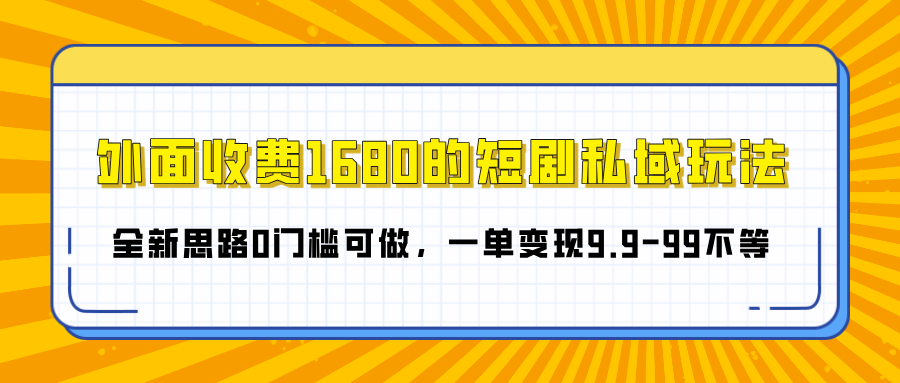 外面收费1680的短剧私域玩法，全新思路0门槛可做，一单变现9.9-99不等去创吧-网创项目资源站-副业项目-创业项目-搞钱项目去创吧