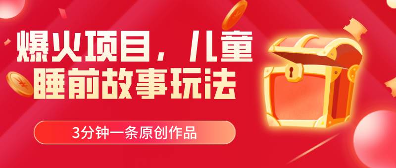 爆火项目，儿童睡筋故事玩法，3分钟一条原创作品去创吧-网创项目资源站-副业项目-创业项目-搞钱项目去创吧