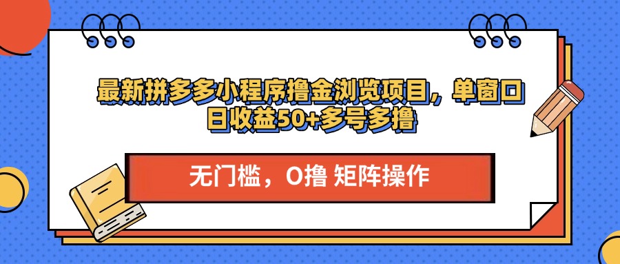 最新拼多多小程序撸金浏览项目，单窗口日收益50+多号多撸去创吧-网创项目资源站-副业项目-创业项目-搞钱项目去创吧