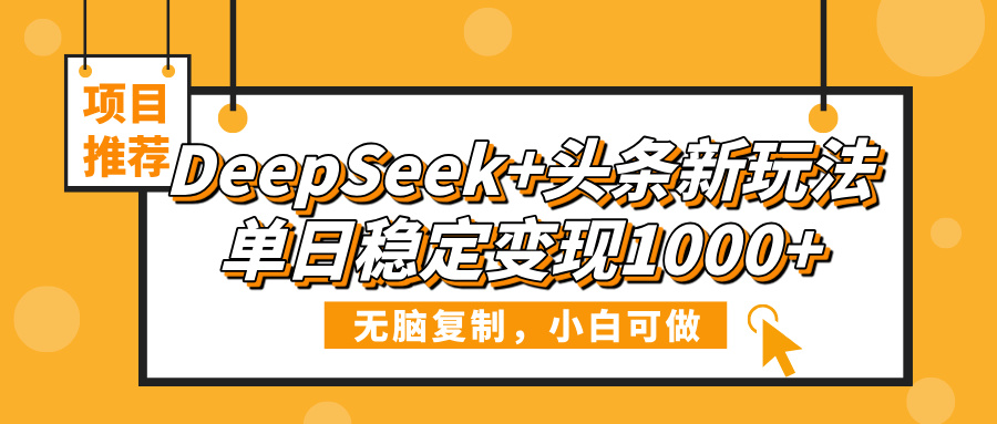 DeepSeek+头条新玩法,无脑复制,小白可做,单日稳定变现1000+去创吧-网创项目资源站-副业项目-创业项目-搞钱项目去创吧