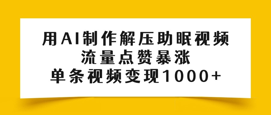 用AI制作解压助眠视频，流量点赞暴涨，单条视频变现1000+去创吧-网创项目资源站-副业项目-创业项目-搞钱项目去创吧