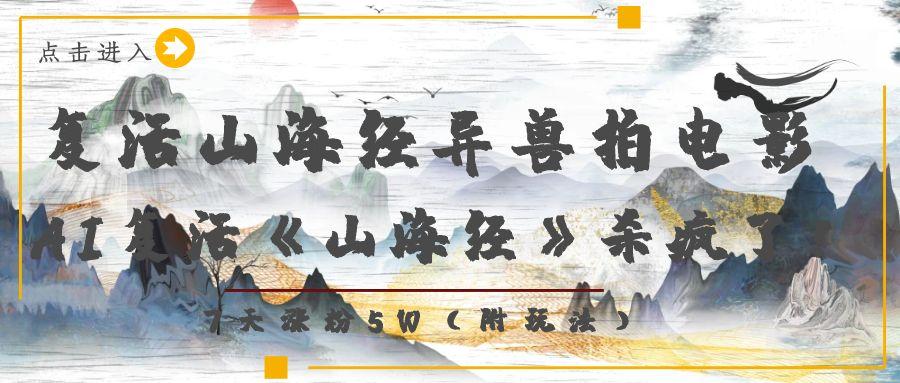 复活山海经异兽拍电影，AI复活《山海经》杀疯了！，7天涨粉5W去创吧-网创项目资源站-副业项目-创业项目-搞钱项目去创吧