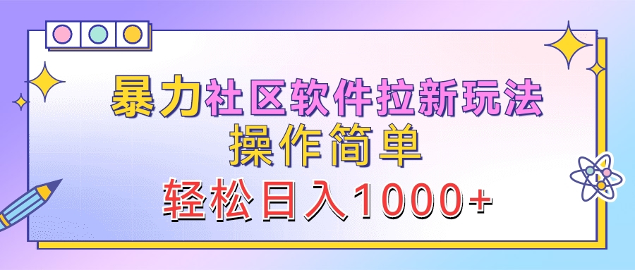 暴力社区软件拉新玩法，操作简单，轻松日入1000+去创吧-网创项目资源站-副业项目-创业项目-搞钱项目去创吧