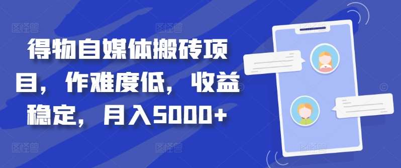 得物自媒体搬砖月入5000+去创吧-网创项目资源站-副业项目-创业项目-搞钱项目去创吧