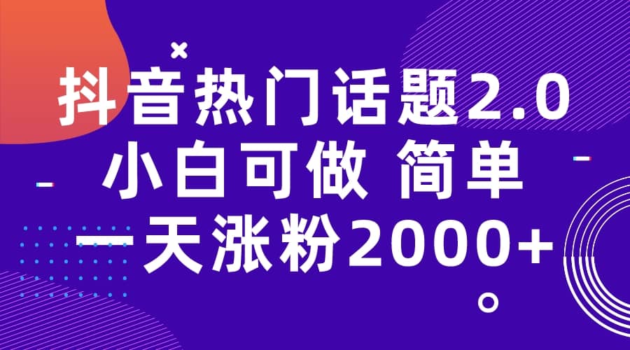 抖音热门话题玩法2.0,一天涨粉2000+(附软件+素材)去创吧-网创项目资源站-副业项目-创业项目-搞钱项目去创吧