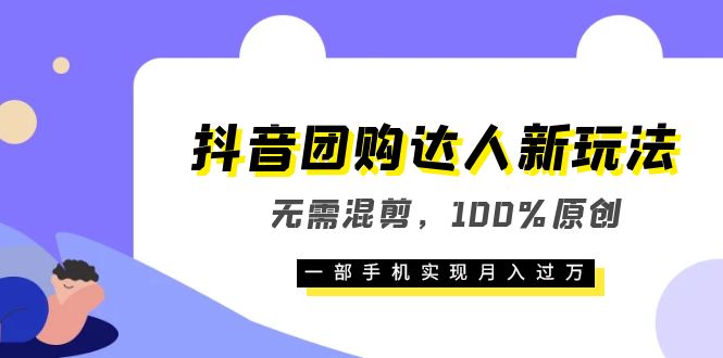 抖音团购达人新玩法，无需混剪，100%原创，一部手机实现月入过万去创吧-网创项目资源站-副业项目-创业项目-搞钱项目去创吧