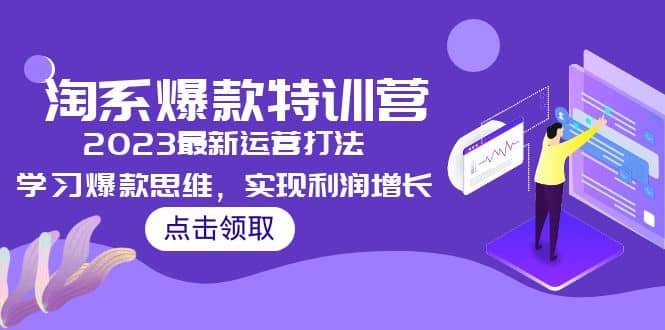 2023淘系爆款特训营，2023最新运营打法，学习爆款思维，实现利润增长去创吧-网创项目资源站-副业项目-创业项目-搞钱项目去创吧