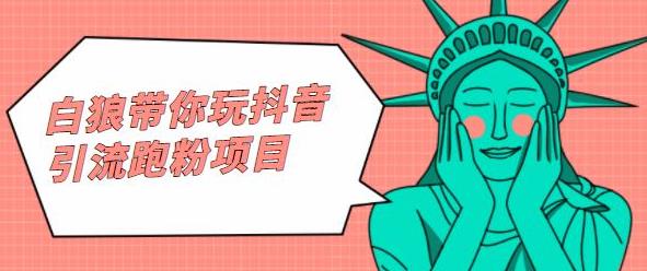 白狼带你玩抖音引流跑粉项目去创吧-网创项目资源站-副业项目-创业项目-搞钱项目去创吧