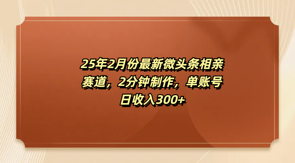 最新微头条相亲赛道，2分钟制作，单账号日收入300+去创吧-网创项目资源站-副业项目-创业项目-搞钱项目去创吧