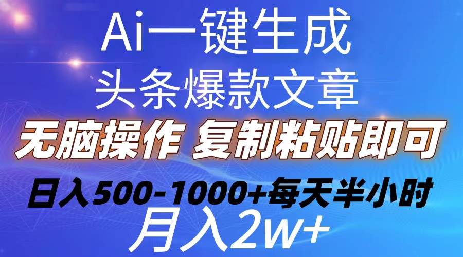 Ai一键生成头条爆款文章  复制粘贴即可简单易上手小白首选 日入500-1000+去创吧-网创项目资源站-副业项目-创业项目-搞钱项目去创吧