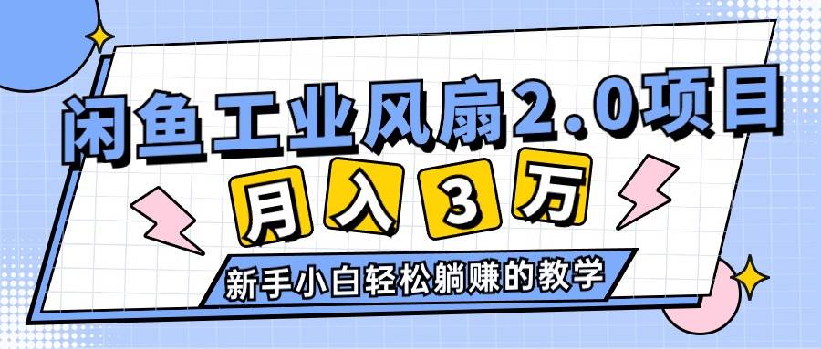 2024年6月最新闲鱼工业风扇2.0项目，轻松月入3W+，新手小白躺赚的教学去创吧-网创项目资源站-副业项目-创业项目-搞钱项目去创吧