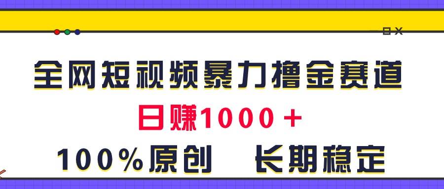全网短视频暴力撸金赛道，日入1000＋！原创玩法，长期稳定去创吧-网创项目资源站-副业项目-创业项目-搞钱项目去创吧