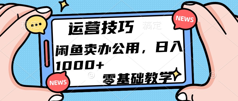 运营技巧！闲鱼卖办公用品日入1000+去创吧-网创项目资源站-副业项目-创业项目-搞钱项目去创吧