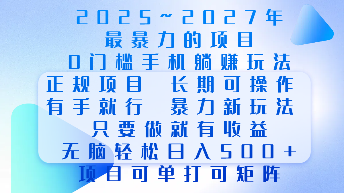 2025年~2027最暴力的项目，0门槛手机躺赚项目，长期可操作，正规项目，暴力玩法，有手就行，只要做当天就有收益，无脑轻松日500+，项目可单打可矩阵去创吧-网创项目资源站-副业项目-创业项目-搞钱项目去创吧