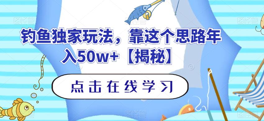 钓鱼独家玩法，靠这个思路年入50w+【揭秘】去创吧-网创项目资源站-副业项目-创业项目-搞钱项目去创吧