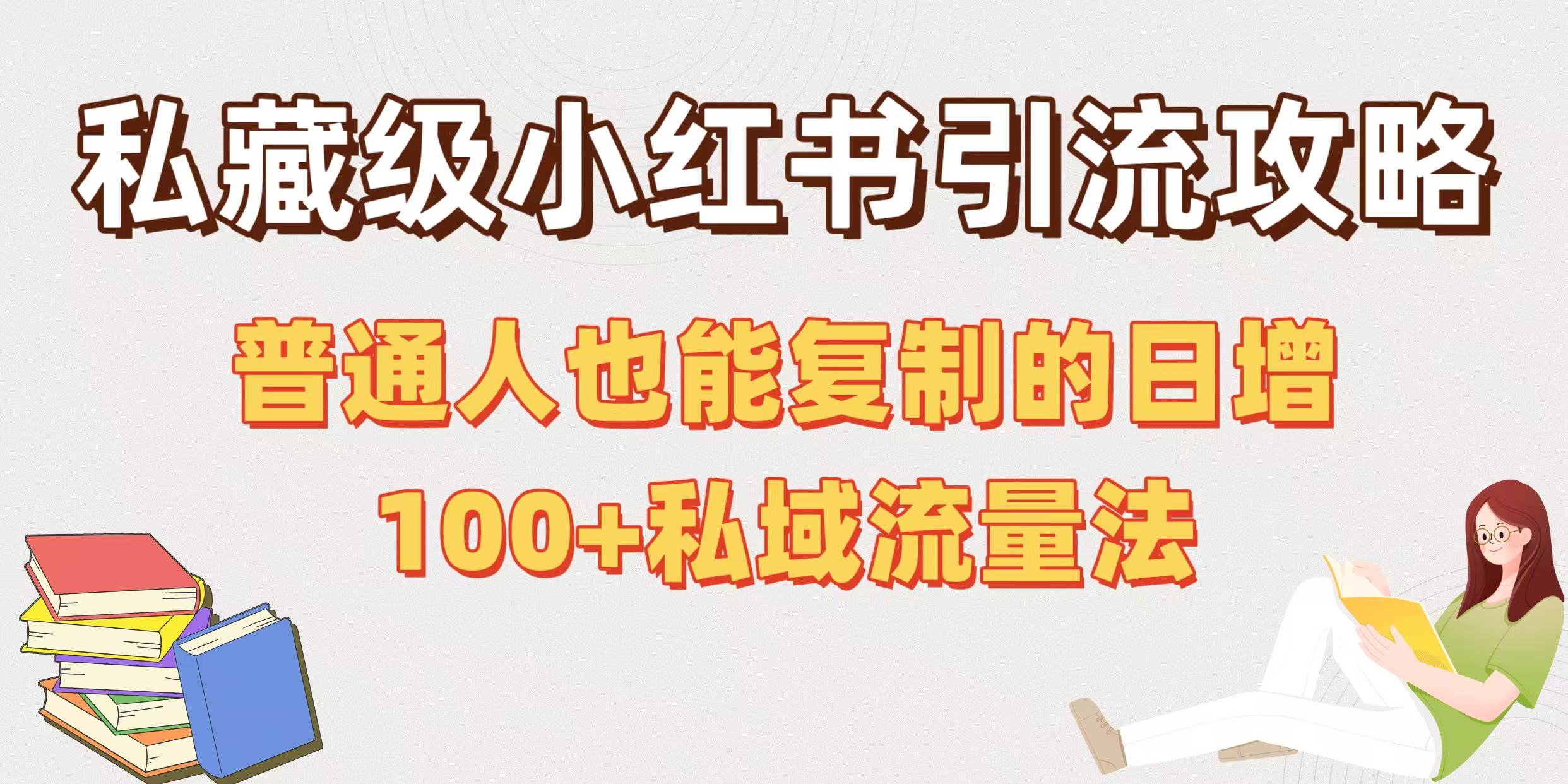 私藏级小红书引流攻略：普通人也能复制的日增100+私域流量法去创吧-网创项目资源站-副业项目-创业项目-搞钱项目去创吧
