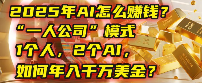 AI怎么赚钱?揭秘2025年“一人公司”模式:1个人,2个AI,如何年入千万美金?去创吧-网创项目资源站-副业项目-创业项目-搞钱项目去创吧