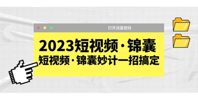 2023短视频·锦囊,短视频·锦囊妙计一招搞定,打开流量密码去创吧-网创项目资源站-副业项目-创业项目-搞钱项目去创吧