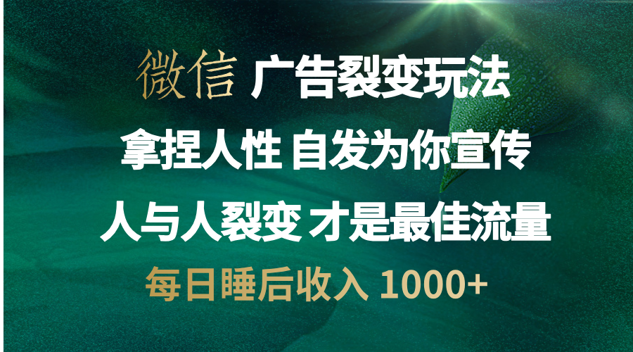 微信广告裂变法 操控人性 自发为你免费宣传 人与人的裂变才是最佳流量 单日睡后收入 1000+去创吧-网创项目资源站-副业项目-创业项目-搞钱项目去创吧