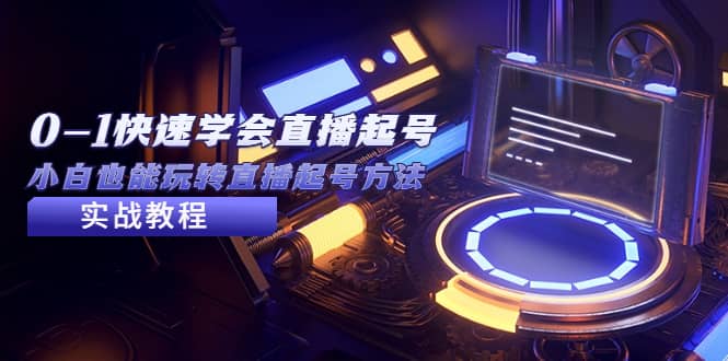 2023从0-1快速学会直播起号，小白也能玩转直播起号方法实战流程去创吧-网创项目资源站-副业项目-创业项目-搞钱项目去创吧