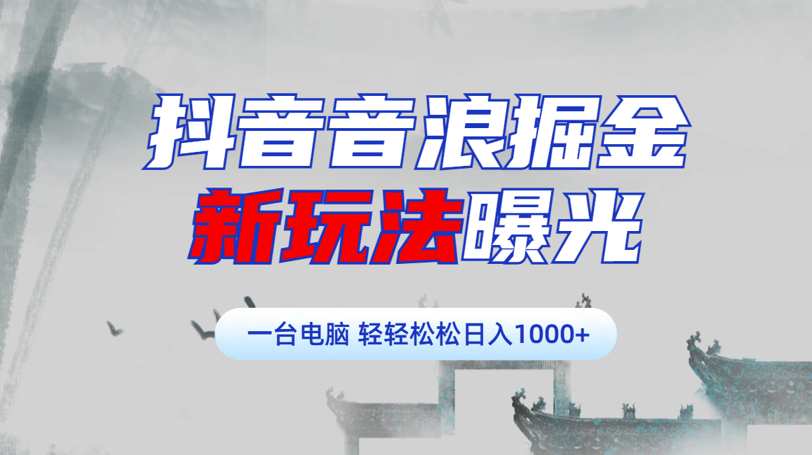 抖音音浪掘金，新玩法曝光学员轻松日入1000+去创吧-网创项目资源站-副业项目-创业项目-搞钱项目去创吧