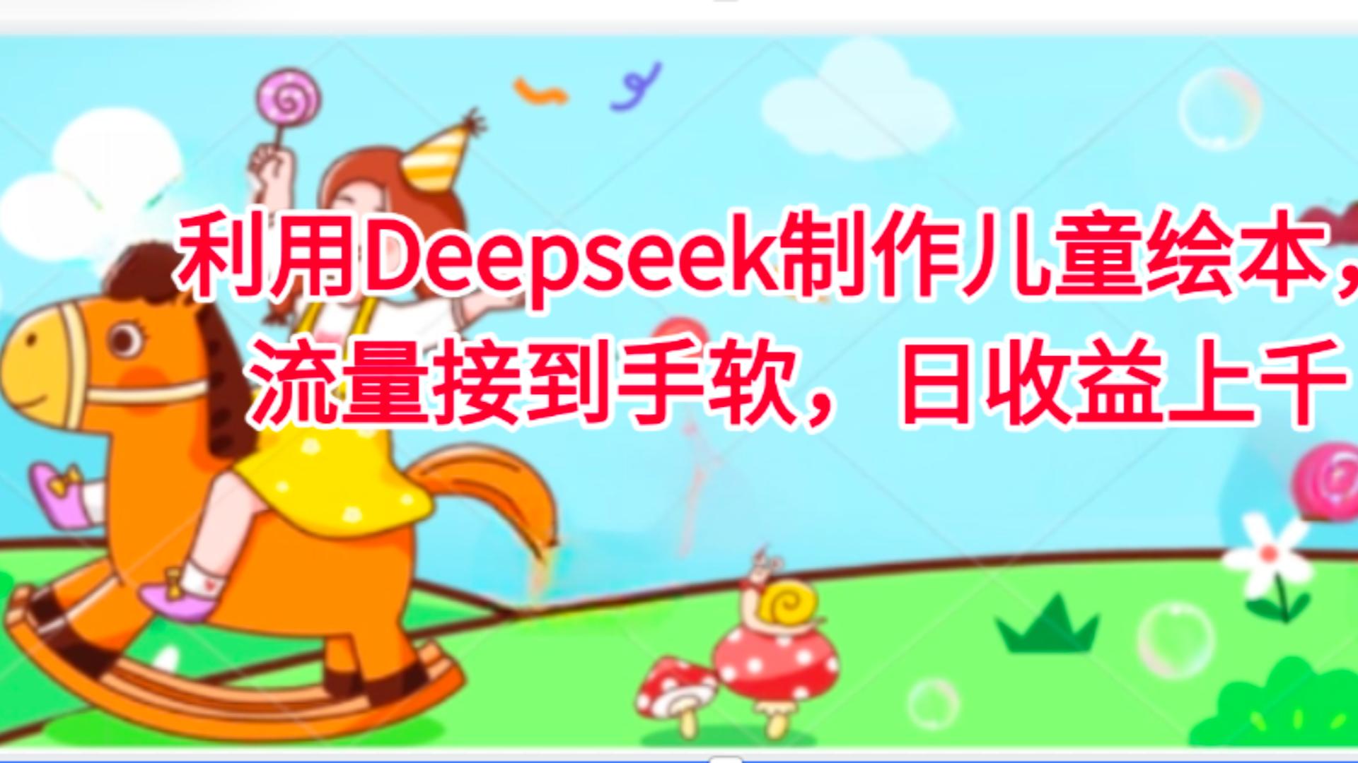 利用Deepseek制作儿童绘本，流量接到手软，日收益上千去创吧-网创项目资源站-副业项目-创业项目-搞钱项目去创吧