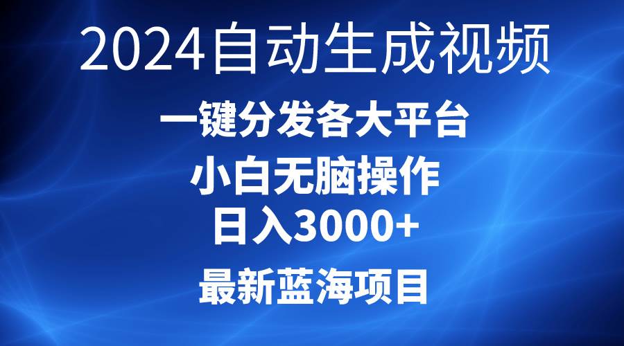 2024最新蓝海项目AI一键生成爆款视频分发各大平台轻松日入3000+，小白…去创吧-网创项目资源站-副业项目-创业项目-搞钱项目去创吧