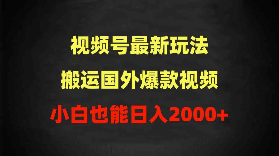 2024视频号最新玩法，搬运国外爆款视频，100%过原创，小白也能日入2000+去创吧-网创项目资源站-副业项目-创业项目-搞钱项目去创吧