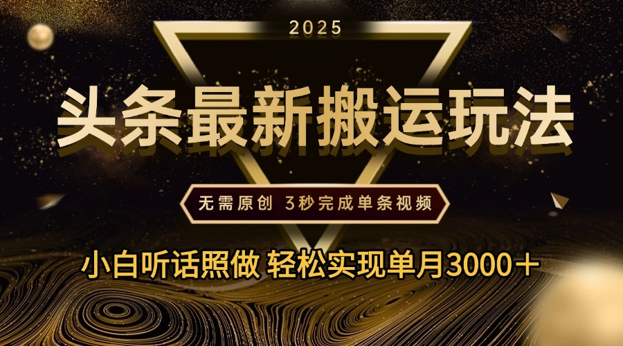2025年今日头条最新搬运玩法，无需原创3秒完成视频轻松实现单月3000＋去创吧-网创项目资源站-副业项目-创业项目-搞钱项目去创吧