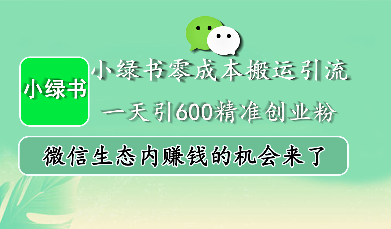 小绿书零成本搬运引流,一天引600精准创业粉,微信生态内赚钱的机会来了去创吧-网创项目资源站-副业项目-创业项目-搞钱项目去创吧