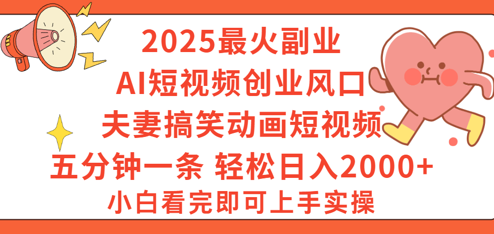 2025最火副业Ai短视频创业风口！夫妻搞笑对话动画短视频，五分钟做一条，矩阵操作，轻松日入 2000+去创吧-网创项目资源站-副业项目-创业项目-搞钱项目去创吧