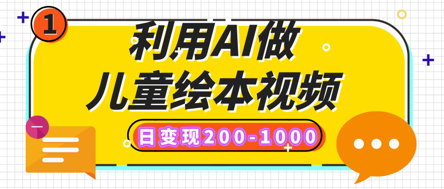 利用AI做儿童绘本视频，日变现200-1000，多平台发布（抖音、视频号、小红书）去创吧-网创项目资源站-副业项目-创业项目-搞钱项目去创吧