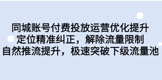 同城账号付费投放运营优化提升，定位精准纠正，解除流量限制，自然推流提升，极速突破下级流量池去创吧-网创项目资源站-副业项目-创业项目-搞钱项目去创吧