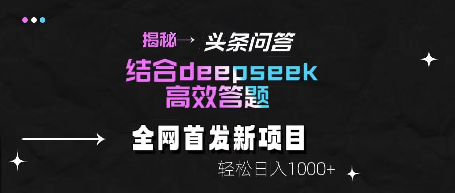揭秘头条问答新玩法！结合deepseek高效答题，轻松日入1000+去创吧-网创项目资源站-副业项目-创业项目-搞钱项目去创吧