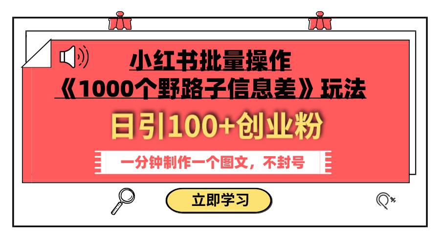 小红书批量操作《1000个野路子信息差》玩法 日引100+创业粉 一分钟一个图文去创吧-网创项目资源站-副业项目-创业项目-搞钱项目去创吧