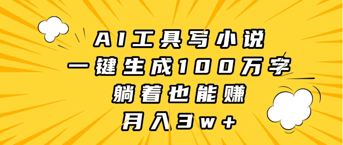 AI工具写小说,一键生成100万字,躺着也能赚,月入3w+去创吧-网创项目资源站-副业项目-创业项目-搞钱项目去创吧
