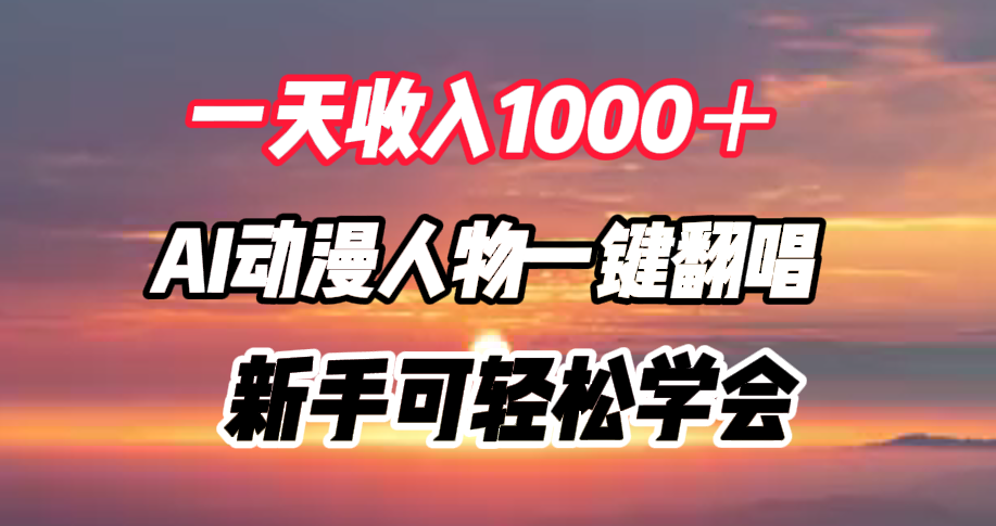 一天收入1000＋，AI动漫人物一键翻唱，新手可轻松学会去创吧-网创项目资源站-副业项目-创业项目-搞钱项目去创吧