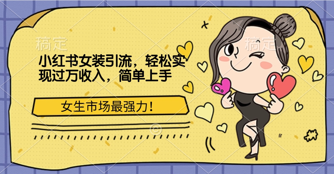 小红书女装引流，女生市场最强力！轻松实现过万收入，简单上手去创吧-网创项目资源站-副业项目-创业项目-搞钱项目去创吧