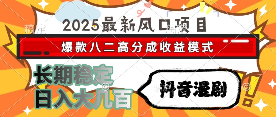 2025最新风口项目 抖音漫剧 爆款八二高分成收益模式 长期稳定日入大几百去创吧-网创项目资源站-副业项目-创业项目-搞钱项目去创吧