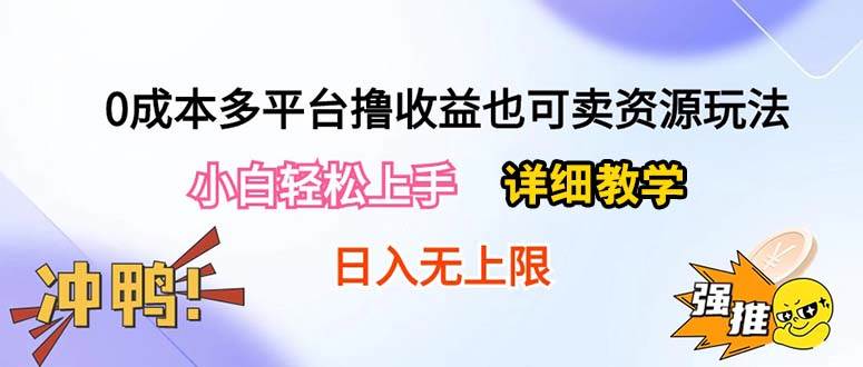 0成本多平台撸收益也可卖资源玩法，小白轻松上手。详细教学日入500+附资源去创吧-网创项目资源站-副业项目-创业项目-搞钱项目去创吧