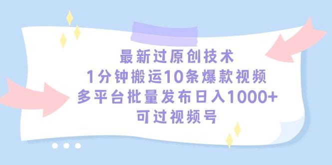 最新过原创技术，1分钟搬运10条爆款视频，多平台批量发布日入1000+，可…去创吧-网创项目资源站-副业项目-创业项目-搞钱项目去创吧