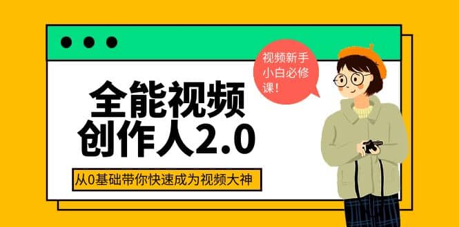 全能视频创作人2.0：短视频拍摄、剪辑、运营导演思维、IP打造，一站式教学去创吧-网创项目资源站-副业项目-创业项目-搞钱项目去创吧