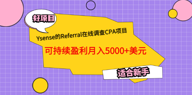 Ysense的Referral在线调查CPA项目，可持续盈利月入5000+美元，适合新手去创吧-网创项目资源站-副业项目-创业项目-搞钱项目去创吧