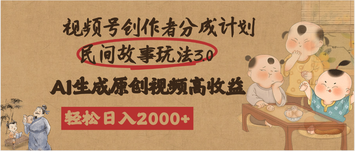 视频号创作者分成民间故事玩法3.0，100%原创视频高收益，轻松日入2000+去创吧-网创项目资源站-副业项目-创业项目-搞钱项目去创吧