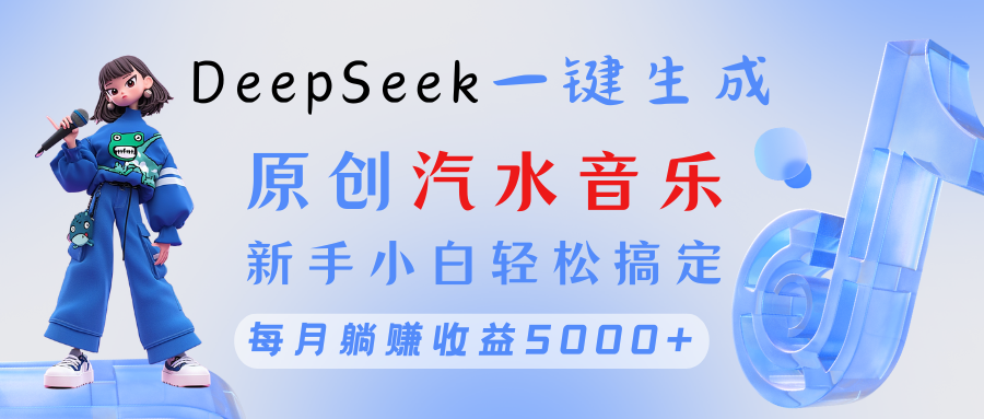 原创汽水音乐DeepSeek一键生成 新手小白轻松搞定 每月躺赚5000+去创吧-网创项目资源站-副业项目-创业项目-搞钱项目去创吧